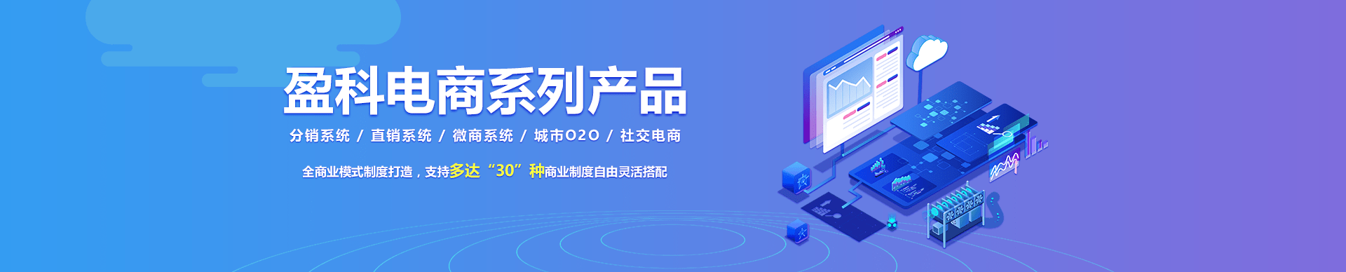 盈科电商系列产品：分销系统、直销系统、微商系统、城市O2O、社交电商，全商业模式制度打造，支持多达30种商业制度自由灵活搭配